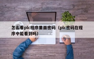 怎么看plc程序里面密碼（plc密碼在程序中能看到嗎）