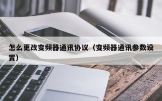 怎么更改變頻器通訊協議（變頻器通訊參數設置）