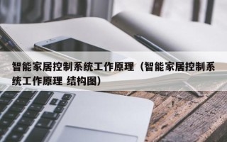 智能家居控制系統工作原理（智能家居控制系統工作原理 結構圖）