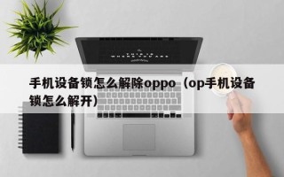 手機設備鎖怎么解除oppo（op手機設備鎖怎么解開）