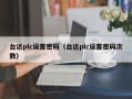 臺達plc設置密碼（臺達plc設置密碼次數）