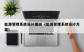 能源管理系統設計圖紙（能源管理系統設計方案）