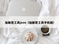 加解密工具json（加解密工具手機版）