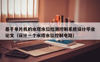 基于單片機的水塔水位檢測控制系統設計畢業論文（設計一個水塔水位控制電路）