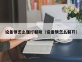 設備鎖怎么強行解除（設備鎖怎么解開）