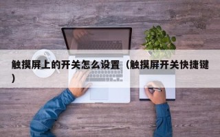 觸摸屏上的開關怎么設置（觸摸屏開關快捷鍵）