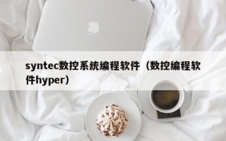 syntec數控系統編程軟件（數控編程軟件hyper）