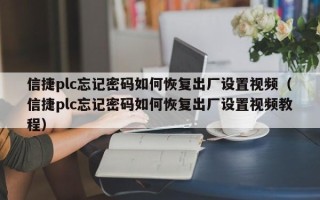 信捷plc忘記密碼如何恢復出廠設置視頻（信捷plc忘記密碼如何恢復出廠設置視頻教程）