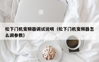 松下門機變頻器調試說明（松下門機變頻器怎么調參數）