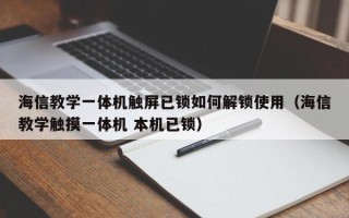 海信教學一體機觸屏已鎖如何解鎖使用（海信教學觸摸一體機 本機已鎖）