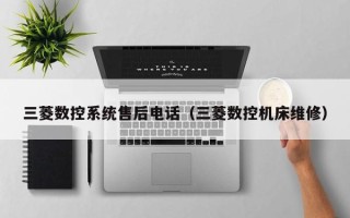 三菱數控系統售后電話（三菱數控機床維修）