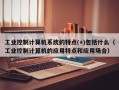 工業控制計算機系統的特點(+)包括什么（工業控制計算機的應用特點和應用場合）