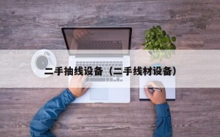 二手抽線設備（二手線材設備）