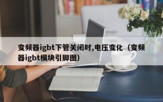 變頻器igbt下管關閉時,電壓變化（變頻器igbt模塊引腳圖）