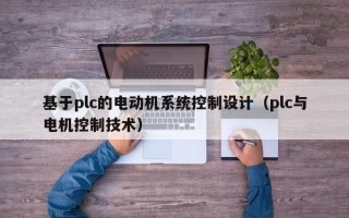 基于plc的電動機系統控制設計（plc與電機控制技術）