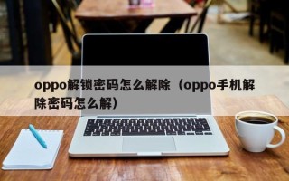 oppo解鎖密碼怎么解除（oppo手機解除密碼怎么解）