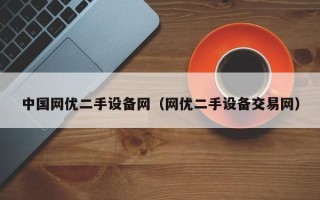 中國網優二手設備網（網優二手設備交易網）