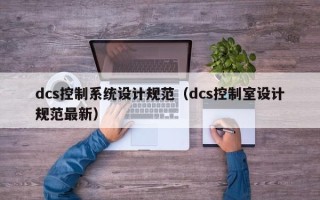 dcs控制系統設計規范（dcs控制室設計規范最新）