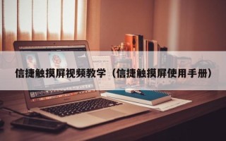 信捷觸摸屏視頻教學（信捷觸摸屏使用手冊）