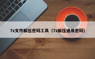 7z文件解壓密碼工具（7z解壓通用密碼）