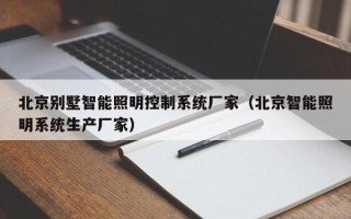 北京別墅智能照明控制系統廠家（北京智能照明系統生產廠家）