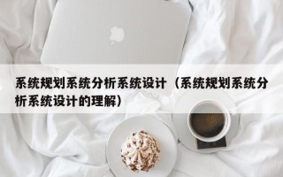 系統規劃系統分析系統設計（系統規劃系統分析系統設計的理解）