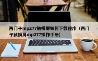 西門子mp277觸摸屏如何下載程序（西門子觸摸屏mp277操作手冊）