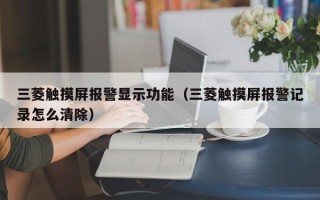 三菱觸摸屏報警顯示功能（三菱觸摸屏報警記錄怎么清除）