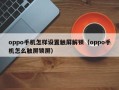 oppo手機怎樣設置觸屏解鎖（oppo手機怎么觸屏鎖屏）