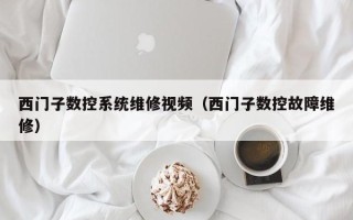 西門子數控系統維修視頻（西門子數控故障維修）