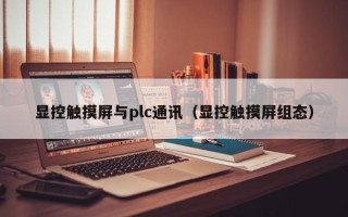 顯控觸摸屏與plc通訊（顯控觸摸屏組態）