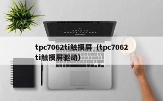 tpc7062ti觸摸屏（tpc7062ti觸摸屏驅動）