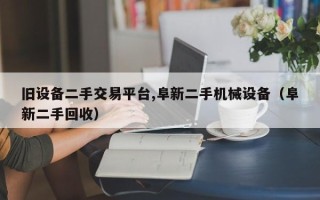 舊設備二手交易平臺,阜新二手機械設備（阜新二手回收）