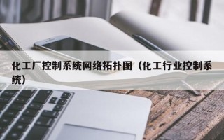 化工廠控制系統網絡拓撲圖（化工行業控制系統）