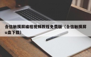 合信觸摸屏編程視頻教程免費版（合信觸摸屏u盤下載）