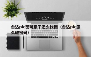 臺達plc密碼忘了怎么找回（臺達plc怎么破密碼）