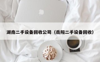 湖南二手設備回收公司（岳陽二手設備回收）