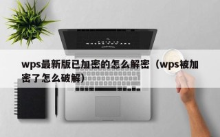 wps最新版已加密的怎么解密（wps被加密了怎么破解）