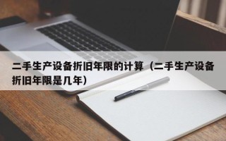 二手生產設備折舊年限的計算（二手生產設備折舊年限是幾年）