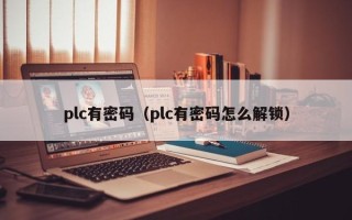 plc有密碼（plc有密碼怎么解鎖）