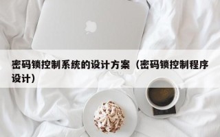 密碼鎖控制系統的設計方案（密碼鎖控制程序設計）