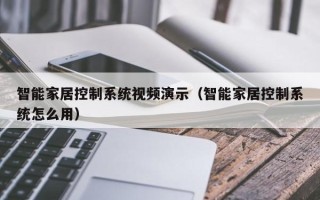 智能家居控制系統視頻演示（智能家居控制系統怎么用）