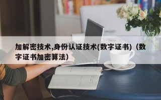 加解密技術,身份認證技術(數字證書)（數字證書加密算法）