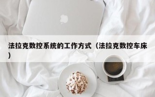 法拉克數控系統的工作方式（法拉克數控車床）