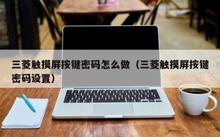 三菱觸摸屏按鍵密碼怎么做（三菱觸摸屏按鍵密碼設置）