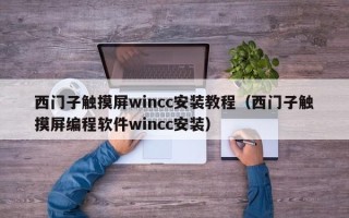 西門子觸摸屏wincc安裝教程（西門子觸摸屏編程軟件wincc安裝）