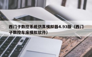 西門子數控系統仿真模擬器4.93版（西門子數控車床模擬軟件）