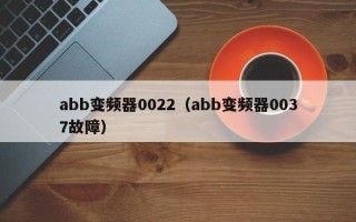 abb變頻器0022（abb變頻器0037故障）