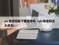 plc有密碼能下載程序嗎（plc有密碼怎么進去）