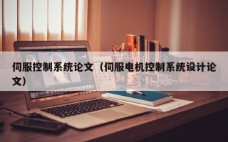 伺服控制系統論文（伺服電機控制系統設計論文）